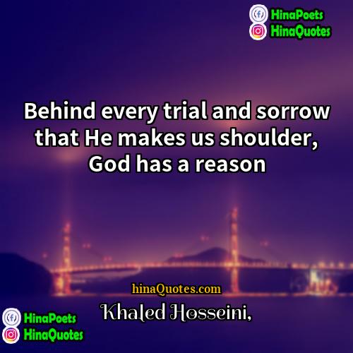 Khaled Hosseini Quotes | Behind every trial and sorrow that He